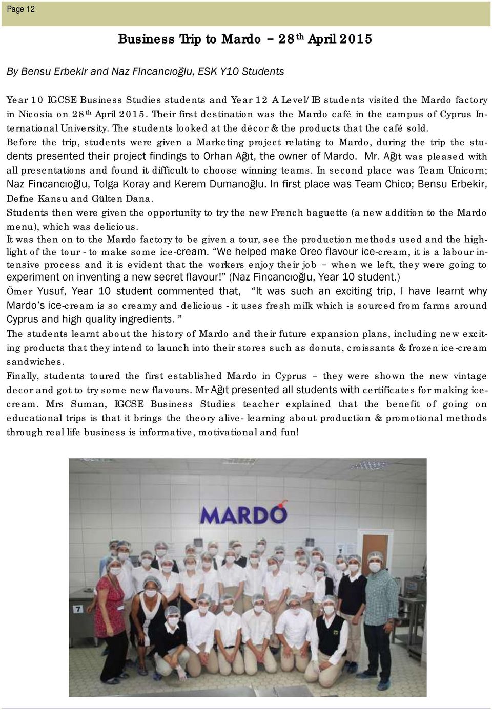Before the trip, students were given a Marketing project relating to Mardo, during the trip the students presented their project findings to Orhan Ağıt, the owner of Mardo. Mr.