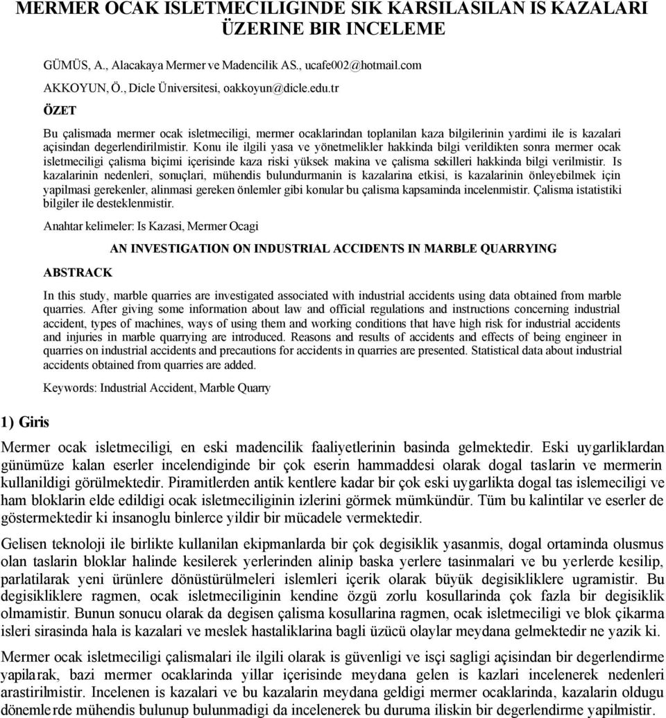 Konu ile ilgili yasa ve yönetmelikler hakkinda bilgi verildikten sonra mermer ocak isletmeciligi çalisma biçimi içerisinde kaza riski yüksek makina ve çalisma sekilleri hakkinda bilgi verilmistir.