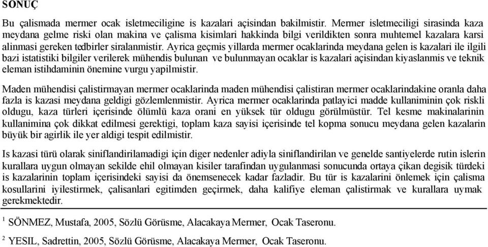 Ayrica geçmis yillarda mermer ocaklarinda meydana gelen is kazalari ile ilgili bazi istatistiki bilgiler verilerek mühendis bulunan ve bulunmayan ocaklar is kazalari açisindan kiyaslanmis ve teknik