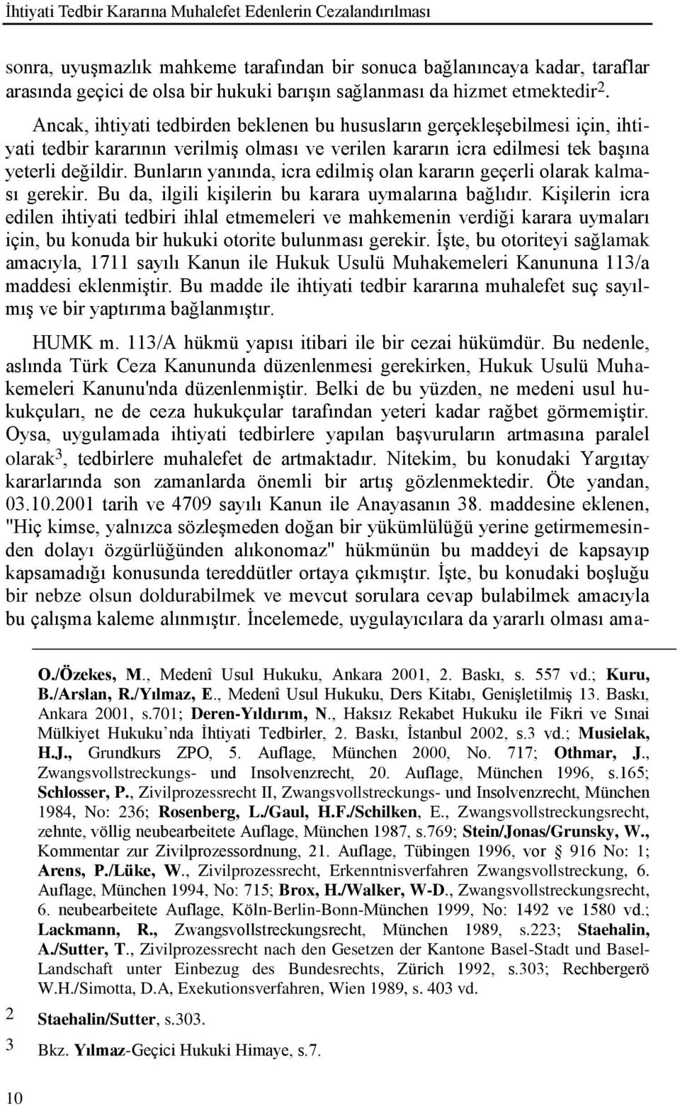 Bunların yanında, icra edilmiģ olan kararın geçerli olarak kalması gerekir. Bu da, ilgili kiģilerin bu karara uymalarına bağlıdır.