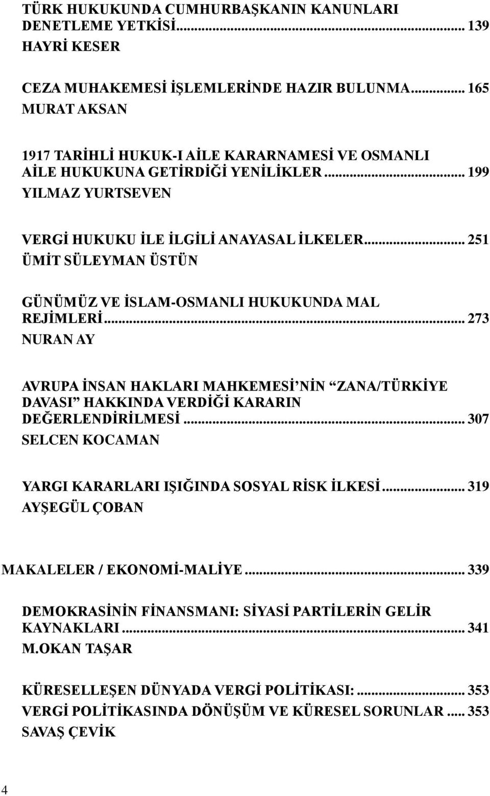 .. 251 ÜMĠT SÜLEYMAN ÜSTÜN GÜNÜMÜZ VE ĠSLAM-OSMANLI HUKUKUNDA MAL REJĠMLERĠ... 273 NURAN AY AVRUPA ĠNSAN HAKLARI MAHKEMESĠ NĠN ZANA/TÜRKĠYE DAVASI HAKKINDA VERDĠĞĠ KARARIN DEĞERLENDĠRĠLMESĠ.