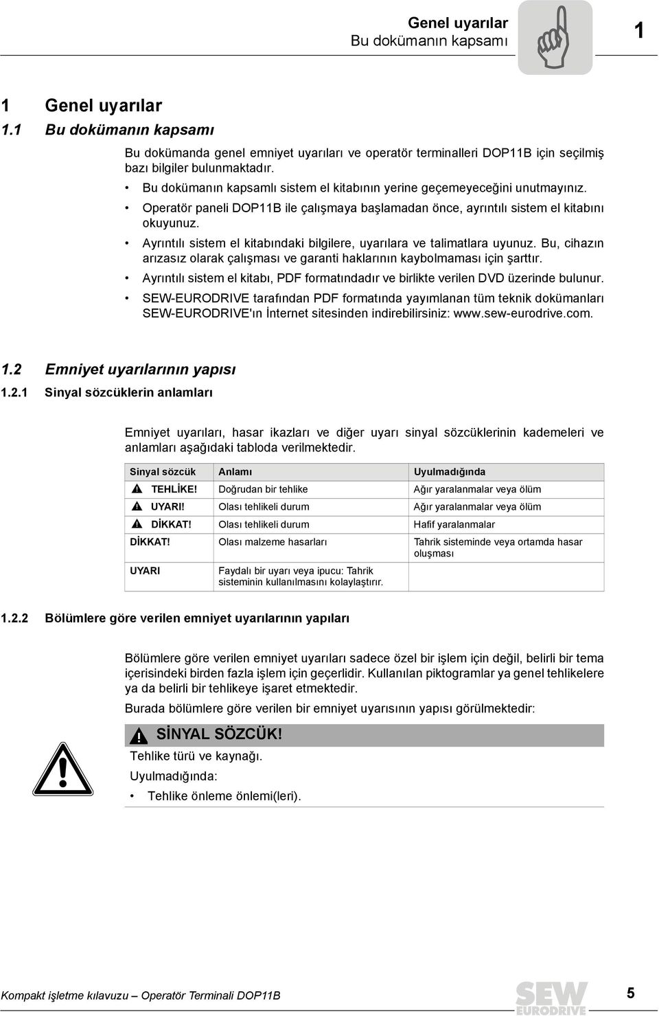 Ayrıntılı sistem el kitabındaki bilgilere, uyarılara ve talimatlara uyunuz. Bu, cihazın arızasız olarak çalışması ve garanti haklarının kaybolmaması için şarttır.