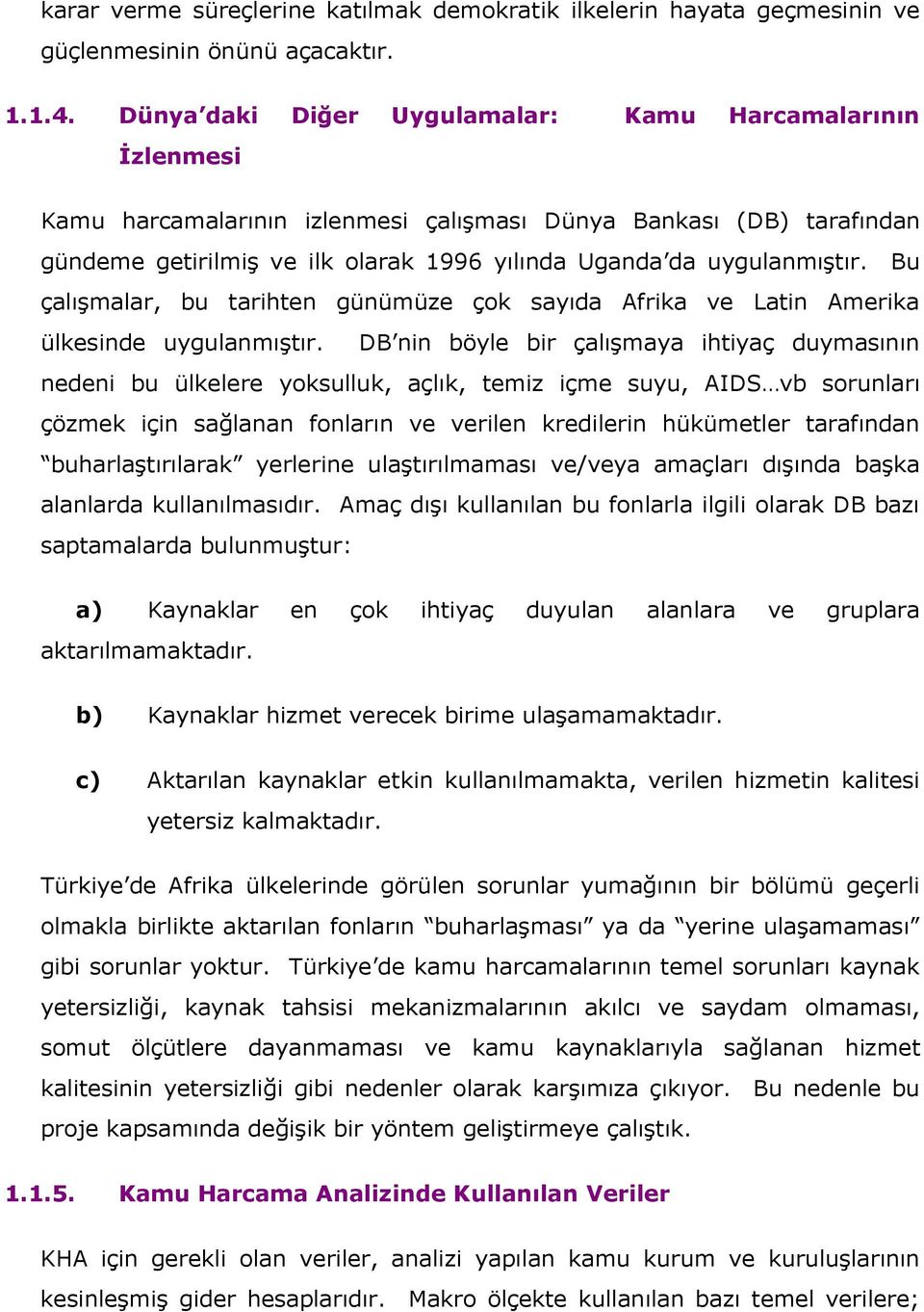 Bu çalışmalar, bu tarihten günümüze çok sayıda Afrika ve Latin Amerika ülkesinde uygulanmıştır.