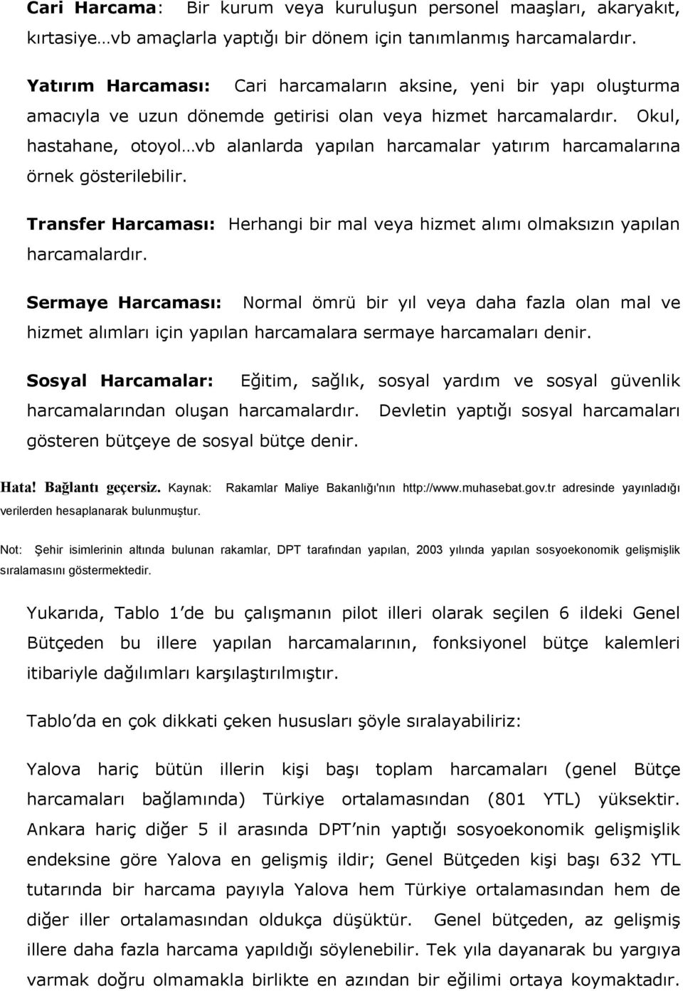 Okul, hastahane, otoyol vb alanlarda yapılan harcamalar yatırım harcamalarına örnek gösterilebilir. Transfer Harcaması: Herhangi bir mal veya hizmet alımı olmaksızın yapılan harcamalardır.