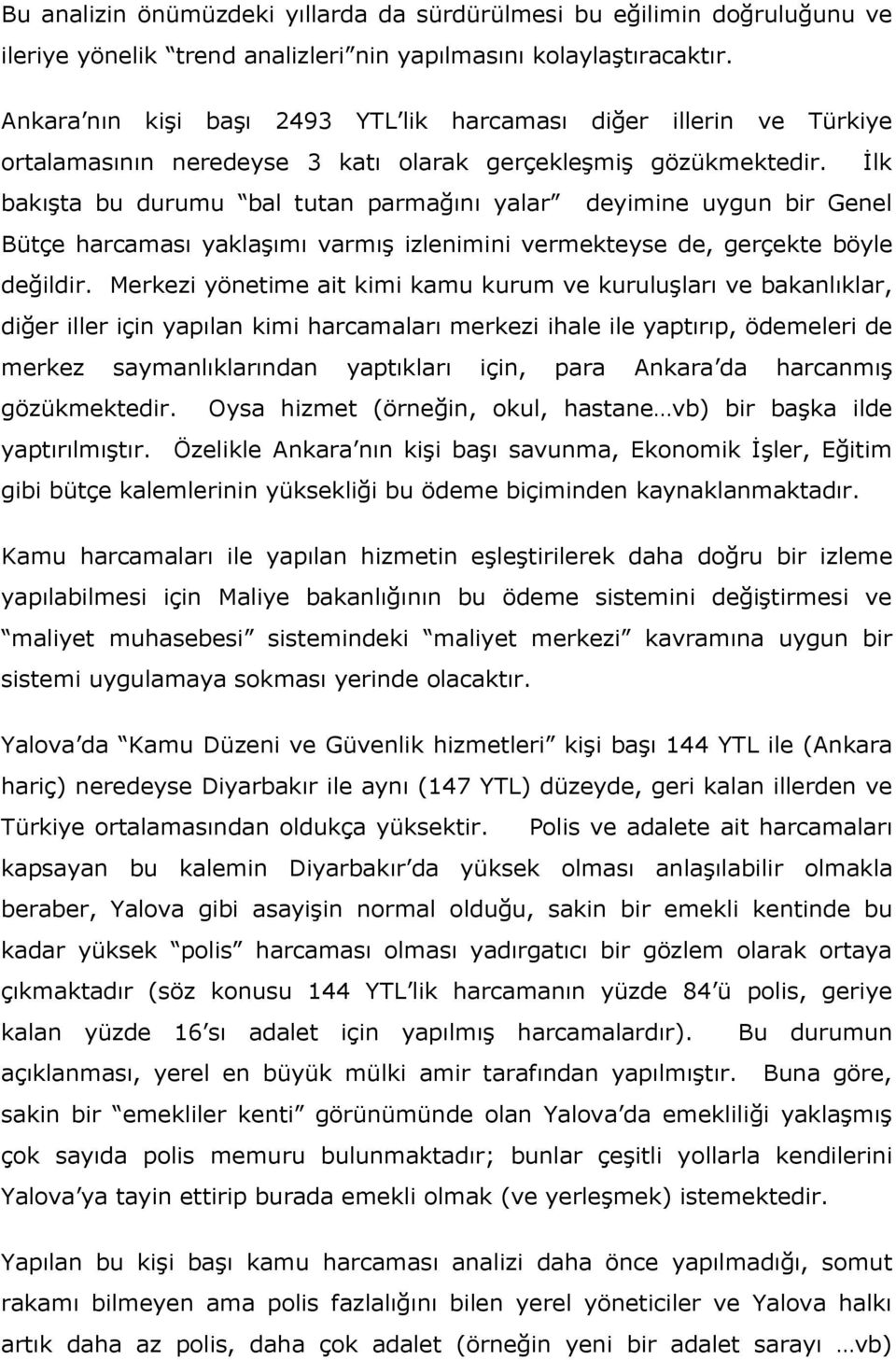 İlk bakışta bu durumu bal tutan parmağını yalar deyimine uygun bir Genel Bütçe harcaması yaklaşımı varmış izlenimini vermekteyse de, gerçekte böyle değildir.