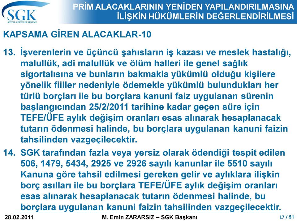 nedeniyle ödemekle yükümlü bulundukları her türlü borçları ile bu borçlara kanuni faiz uygulanan sürenin baģlangıcından 25/2/2011 tarihine kadar geçen süre için TEFE/ÜFE aylık değiģim oranları esas