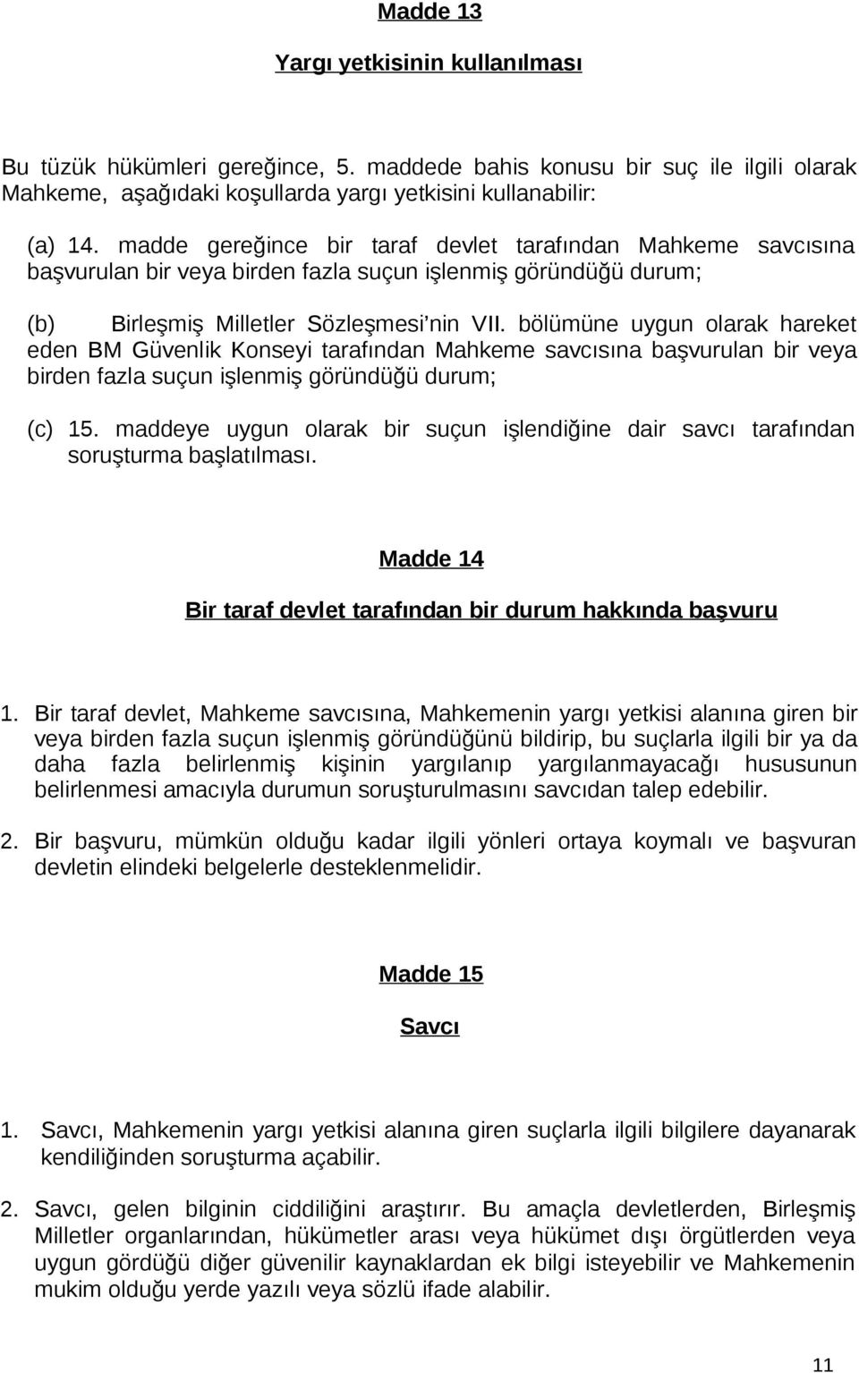 bölümüne uygun olarak hareket eden BM Güvenlik Konseyi tarafından Mahkeme savcısına başvurulan bir veya birden fazla suçun işlenmiş göründüğü durum; (c) 15.