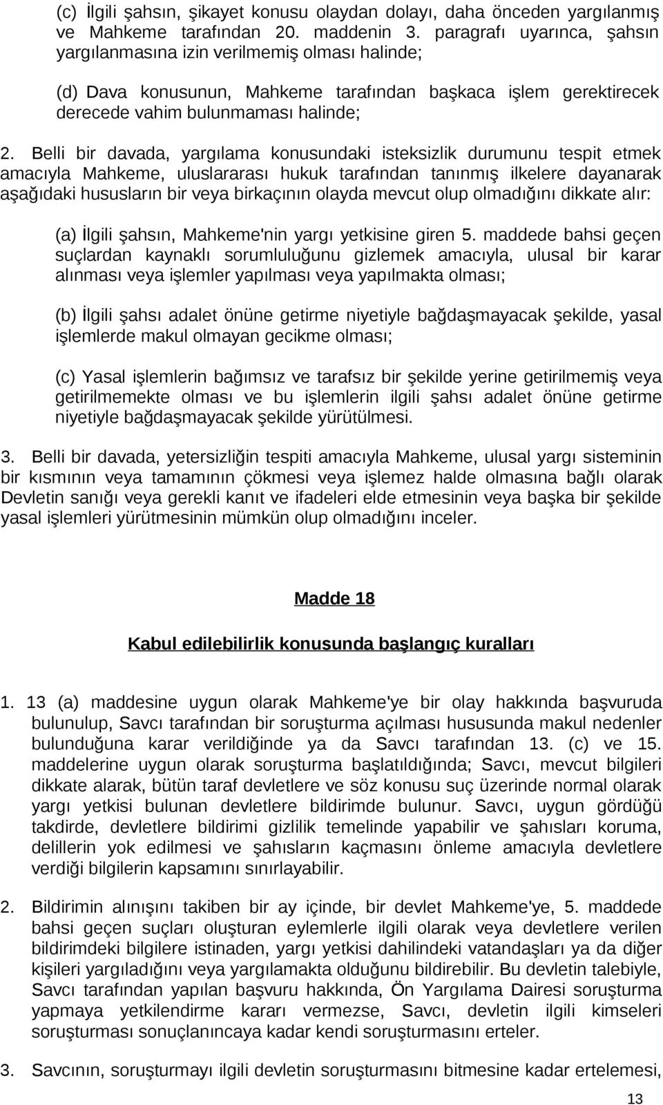 Belli bir davada, yargılama konusundaki isteksizlik durumunu tespit etmek amacıyla Mahkeme, uluslararası hukuk tarafından tanınmış ilkelere dayanarak aşağıdaki hususların bir veya birkaçının olayda