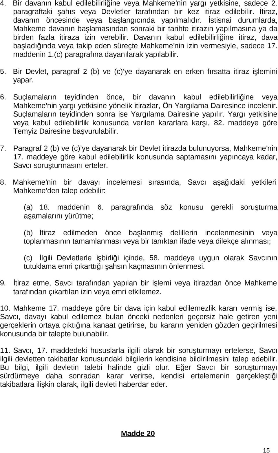 Davanın kabul edilebilirliğine itiraz, dava başladığında veya takip eden süreçte Mahkeme'nin izin vermesiyle, sadece 17. maddenin 1.(c) paragrafına dayanılarak yapılabilir. 5.