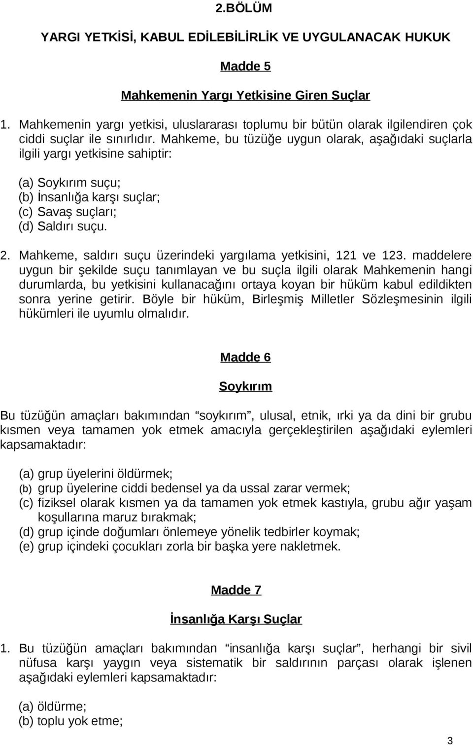 Mahkeme, bu tüzüğe uygun olarak, aşağıdaki suçlarla ilgili yargı yetkisine sahiptir: (a) Soykırım suçu; (b) İnsanlığa karşı suçlar; (c) Savaş suçları; (d) Saldırı suçu. 2.