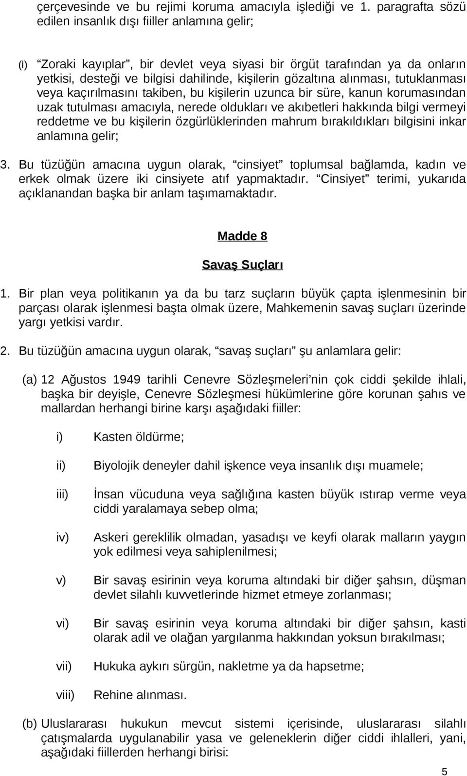 alınması, tutuklanması veya kaçırılmasını takiben, bu kişilerin uzunca bir süre, kanun korumasından uzak tutulması amacıyla, nerede oldukları ve akıbetleri hakkında bilgi vermeyi reddetme ve bu