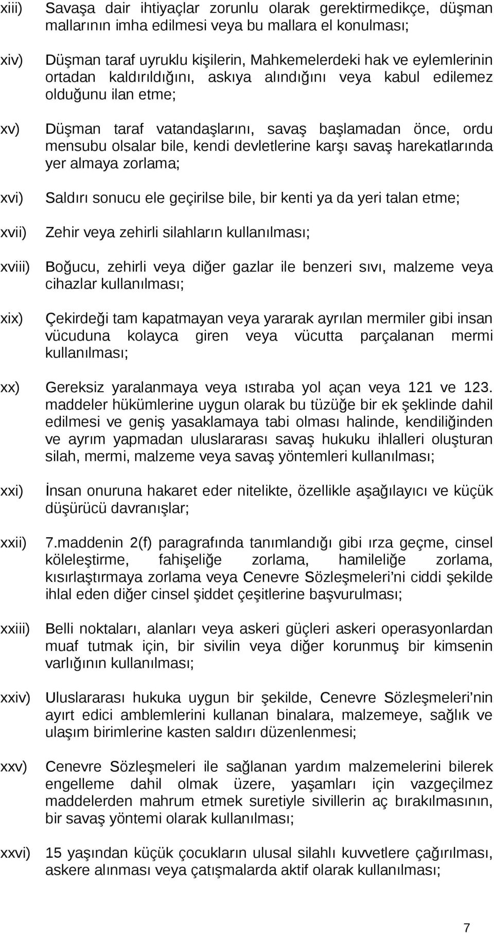 kendi devletlerine karşı savaş harekatlarında yer almaya zorlama; Saldırı sonucu ele geçirilse bile, bir kenti ya da yeri talan etme; Zehir veya zehirli silahların kullanılması; Boğucu, zehirli veya