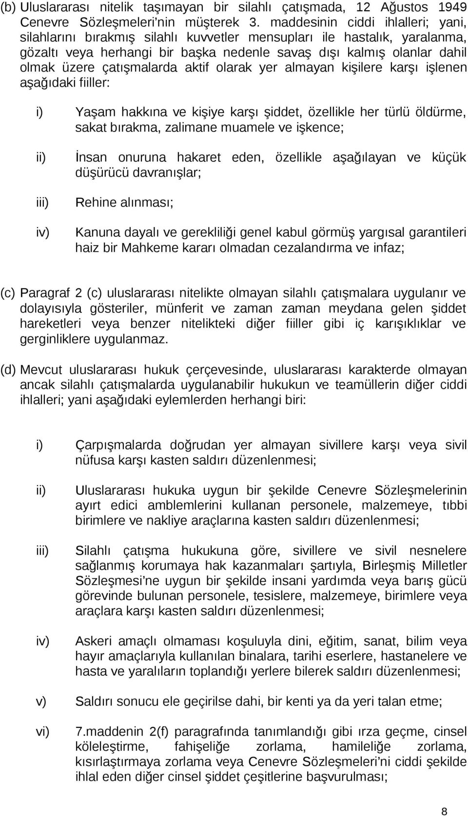 çatışmalarda aktif olarak yer almayan kişilere karşı işlenen aşağıdaki fiiller: i) Yaşam hakkına ve kişiye karşı şiddet, özellikle her türlü öldürme, sakat bırakma, zalimane muamele ve işkence; ii)