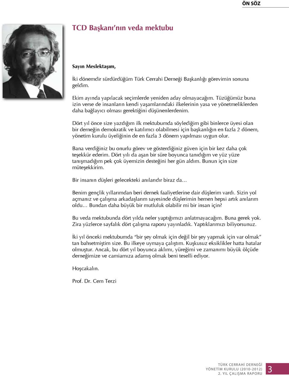 Dört yıl önce size yazdığım ilk mektubumda söylediğim gibi binlerce üyesi olan bir derneğin demokratik ve katılımcı olabilmesi için başkanlığın en fazla 2 dönem, yönetim kurulu üyeliğinin de en fazla