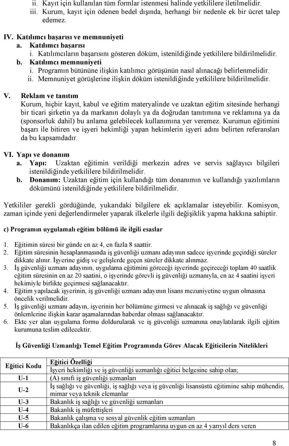 Programın bütününe ilişkin katılımcı görüşünün nasıl alınacağı belirlenmelidir. ii. Memnuniyet görüşlerine ilişkin döküm istenildiğinde yetkililere bildirilmelidir. V.