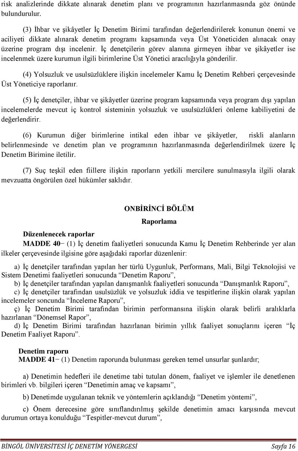 incelenir. İç denetçilerin görev alanına girmeyen ihbar ve şikâyetler ise incelenmek üzere kurumun ilgili birimlerine Üst Yönetici aracılığıyla gönderilir.