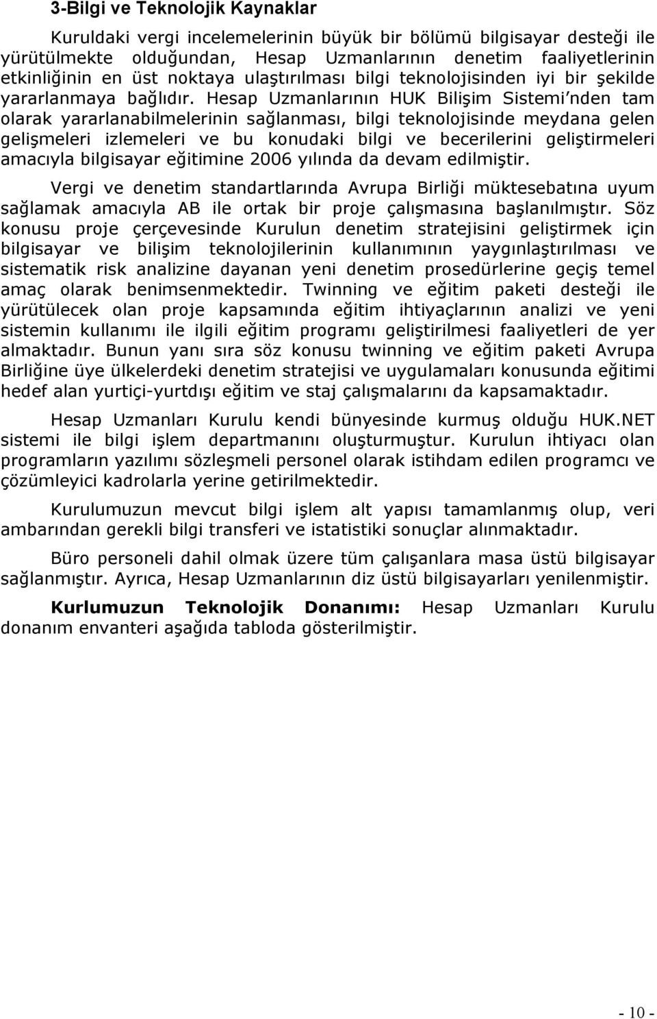 Hesap Uzmanlarının HUK Bilişim Sistemi nden tam olarak yararlanabilmelerinin sağlanması, bilgi teknolojisinde meydana gelen gelişmeleri izlemeleri ve bu konudaki bilgi ve becerilerini geliştirmeleri