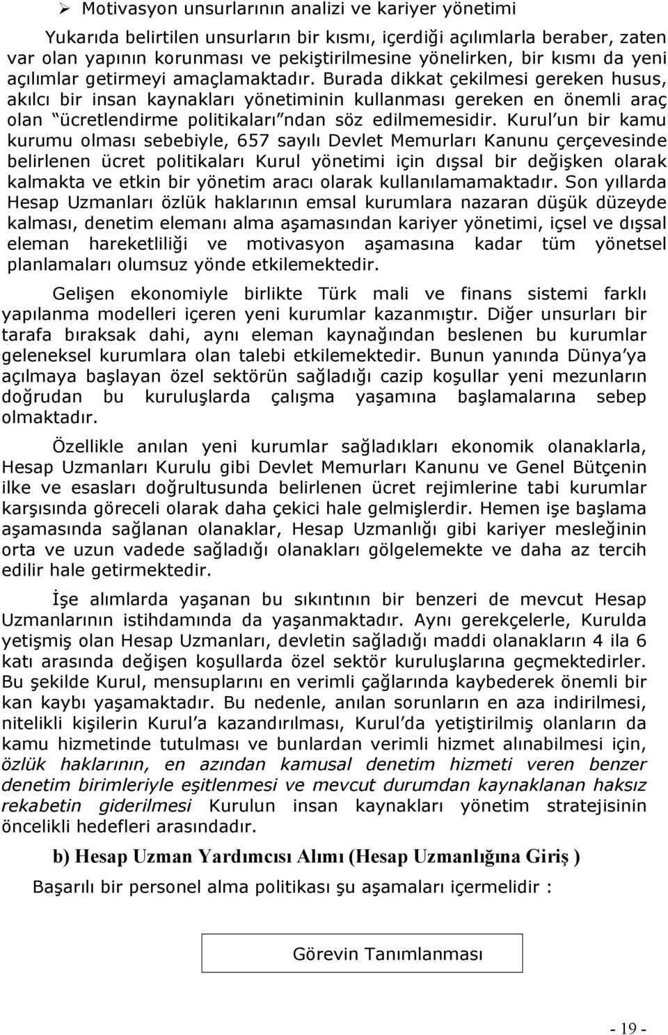 Burada dikkat çekilmesi gereken husus, akılcı bir insan kaynakları yönetiminin kullanması gereken en önemli araç olan ücretlendirme politikaları ndan söz edilmemesidir.