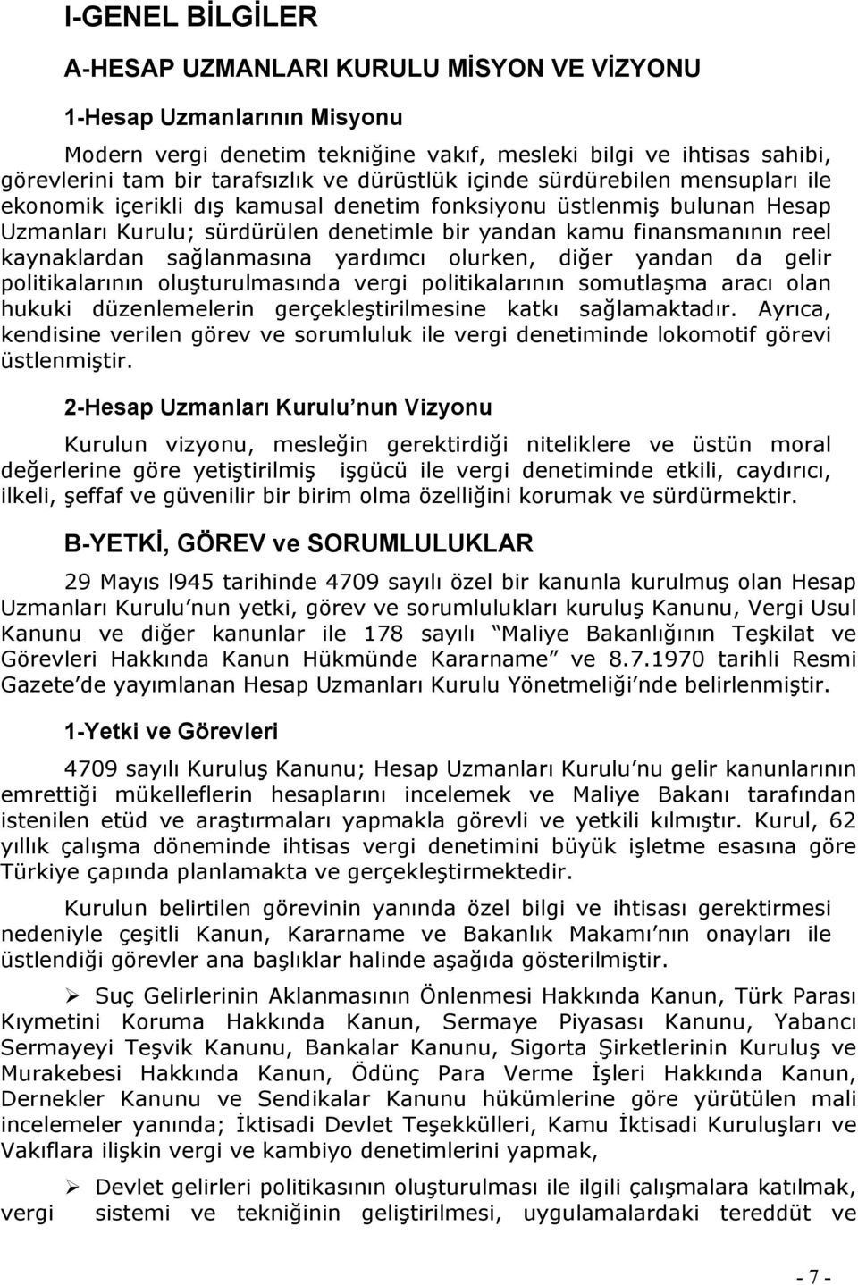 kaynaklardan sağlanmasına yardımcı olurken, diğer yandan da gelir politikalarının oluşturulmasında vergi politikalarının somutlaşma aracı olan hukuki düzenlemelerin gerçekleştirilmesine katkı