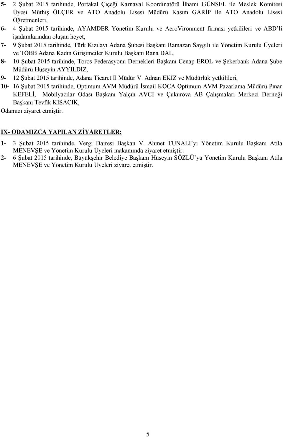 ile Yönetim Kurulu Üyeleri ve TOBB Adana Kadın Girişimciler Kurulu Başkanı Rana DAL, 8-10 Şubat 2015 tarihinde, Toros Federasyonu Dernekleri Başkanı Cenap EROL ve Şekerbank Adana Şube Müdürü Hüseyin