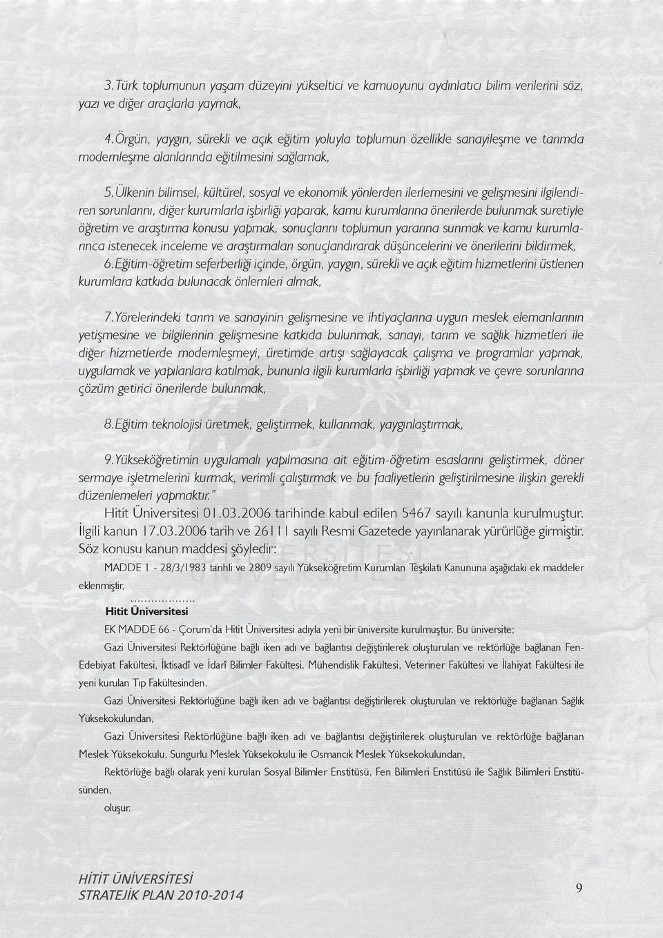 Ülkenin bilimsel, kültürel, sosyal ve ekonomik yönlerden ilerlemesini ve gelişmesini ilgilendiren sorunlarını, diğer kurumlarla işbirliği yaparak, kamu kurumlarına önerilerde bulunmak suretiyle