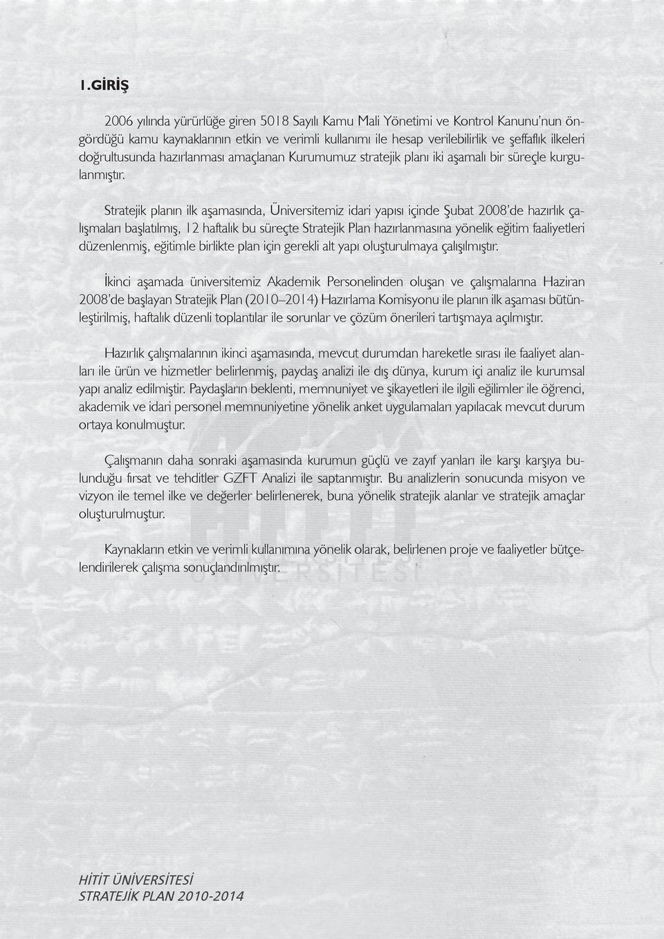 Stratejik planın ilk aşamasında, Üniversitemiz idari yapısı içinde Şubat 2008 de hazırlık çalışmaları başlatılmış, 12 haftalık bu süreçte Stratejik Plan hazırlanmasına yönelik eğitim faaliyetleri