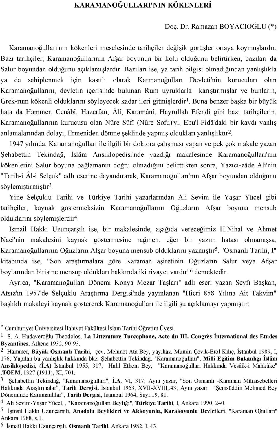 Bazıları ise, ya tarih bilgisi olmadığından yanlışlıkla ya da sahiplenmek için kasıtlı olarak Karmanoğulları Devleti'nin kurucuları olan Karamanoğullarını, devletin içerisinde bulunan Rum uyruklarla