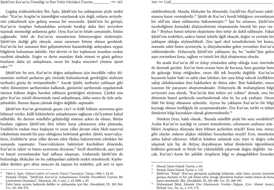 Oysa Kur an ın hitabı umumidir, bütün çağlaradır. Selef de Kur an ın manalarının bitmeyeceğini söylemiştir. Şâtıbî nin dediği gibi olsaydı, onun esrarının bitmiş olması gerekirdi.