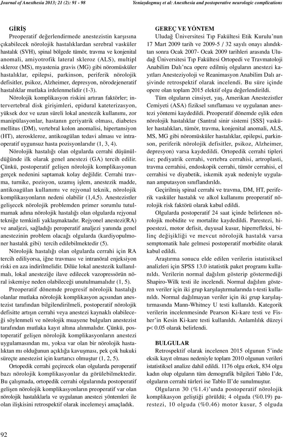 hastal klar, epilepsi, parkinson, periferik nörolojik defisitler, psikoz, Alzheimer, depresyon, nörodejeneratif hastal klar mutlaka irdelenmelidir (1-3).