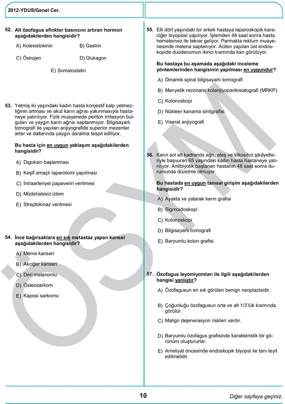 Acilen yapılan üst endoskopide duodenumun ikinci kısmında kan görülüyor. Bu hastaya bu aşamada aşağıdaki inceleme yöntemlerinden hangisinin yapılması en uygundur?