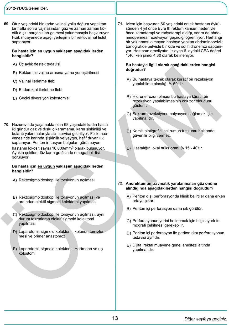 Vajinal ilerletme flebi Endorektal ilerletme flebi Üç aylık destek tedavisi Rektum ile vajina arasına yama yerleştirilmesi Geçici diversiyon kolostomisi Huzurevinde yaşamakta olan 68 yaşındaki kadın