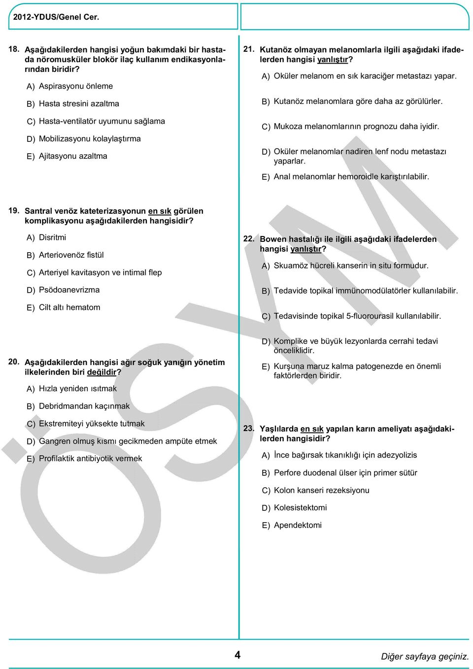 Kutanöz olmayan melanomlarla ilgili aşağıdaki ifadelerden hangisi yanlıştır? Oküler melanom en sık karaciğer metastazı yapar. Kutanöz melanomlara göre daha az görülürler.