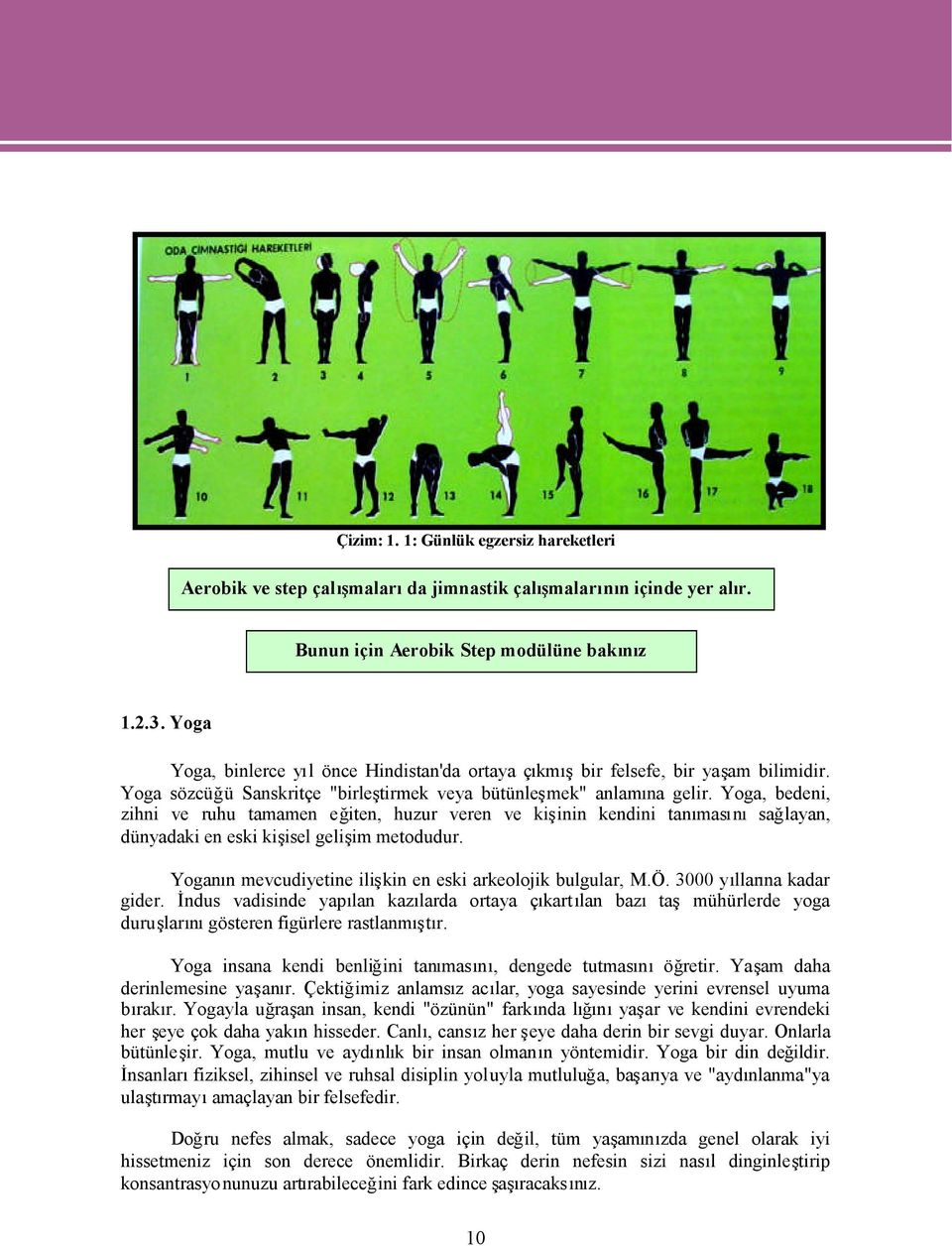 Yoga, bedeni, zihni ve ruhu tamamen eğiten, huzur veren ve kiinin kendini tamassağlayan, dünyadaki en eski kiisel geliim metodudur. Yogan mevcudiyetine ilikin en eski arkeolojik bulgular, M.Ö.