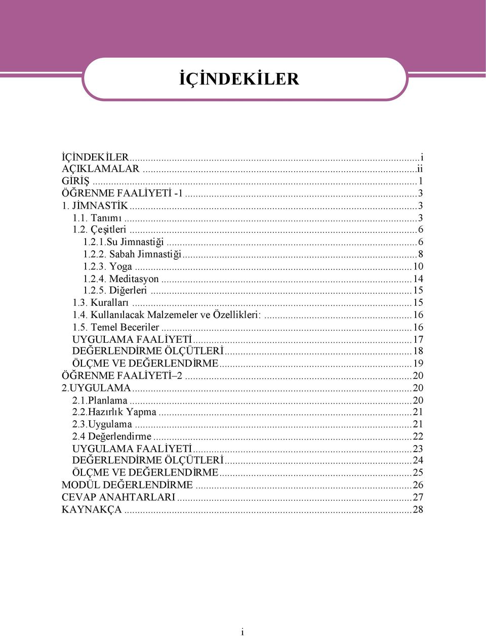 ..16 UYGULAMA FAALİYETİ...17 DEĞERLENDİRME ÖLÇÜTLERİ...18 ÖLÇME VE DEĞERLENDİRME...19 ÖĞRENME FAALİYETİ 2...20 2.UYGULAMA...20 2.1.Planlama...20 2.2.Hazrlk Yapma...21 2.3.