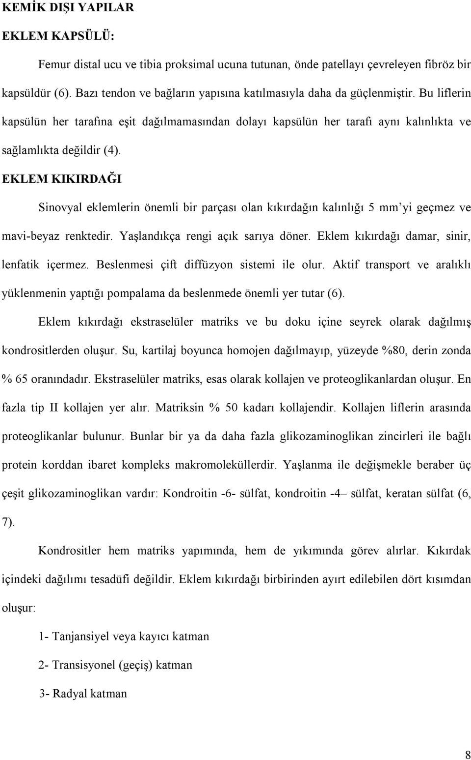 EKLEM KIKIRDAĞI Sinovyal eklemlerin önemli bir parçası olan kıkırdağın kalınlığı 5 mm yi geçmez ve mavi-beyaz renktedir. Yaşlandıkça rengi açık sarıya döner.