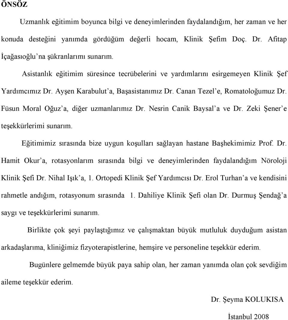 Canan Tezel e, Romatoloğumuz Dr. Füsun Moral Oğuz a, diğer uzmanlarımız Dr. Nesrin Canik Baysal a ve Dr. Zeki Şener e teşekkürlerimi sunarım.