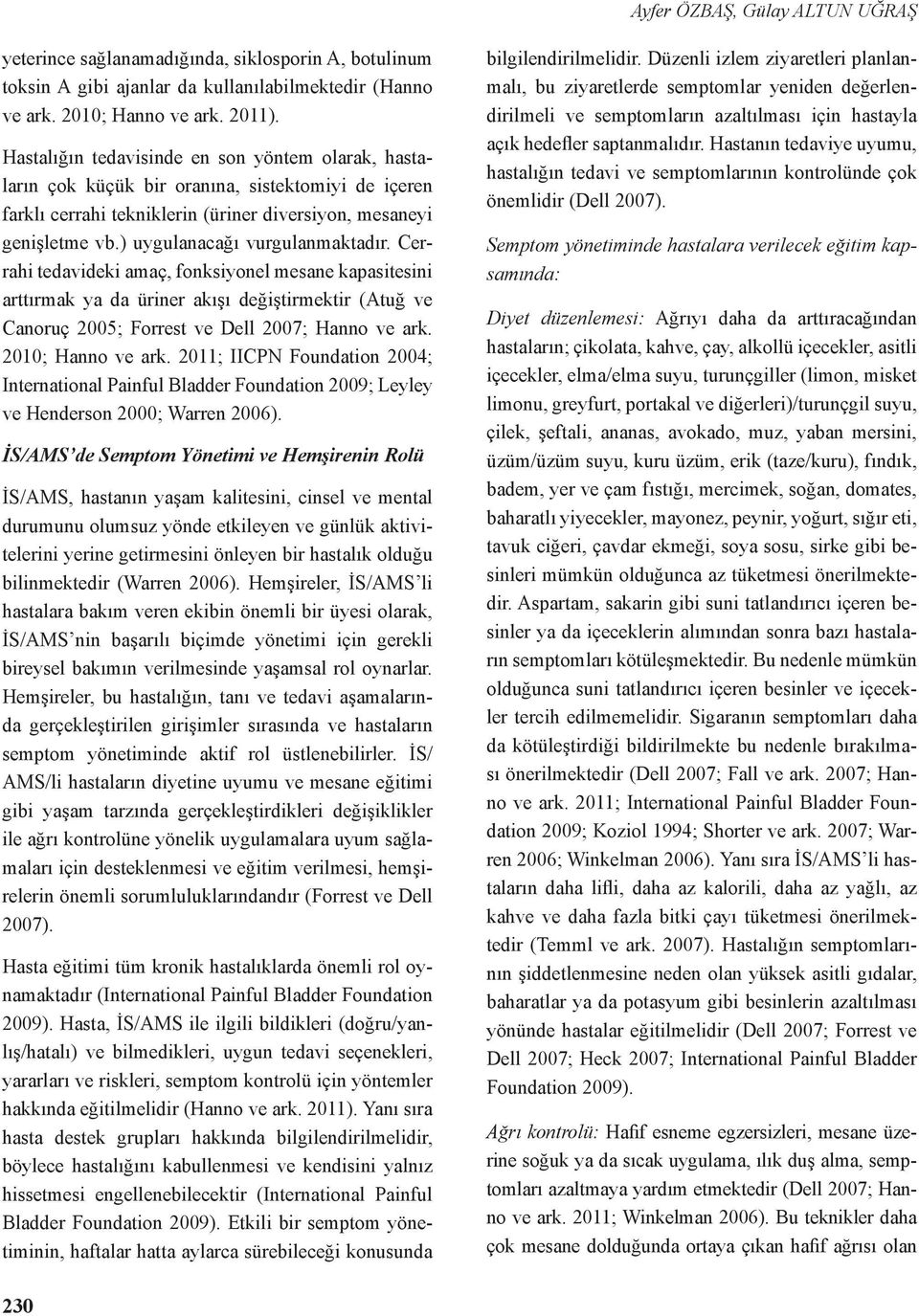 ) uygulanacağı vurgulanmaktadır. Cerrahi tedavideki amaç, fonksiyonel mesane kapasitesini arttırmak ya da üriner akışı değiştirmektir (Atuğ ve Canoruç 2005; Forrest ve Dell 2007; Hanno ve ark.