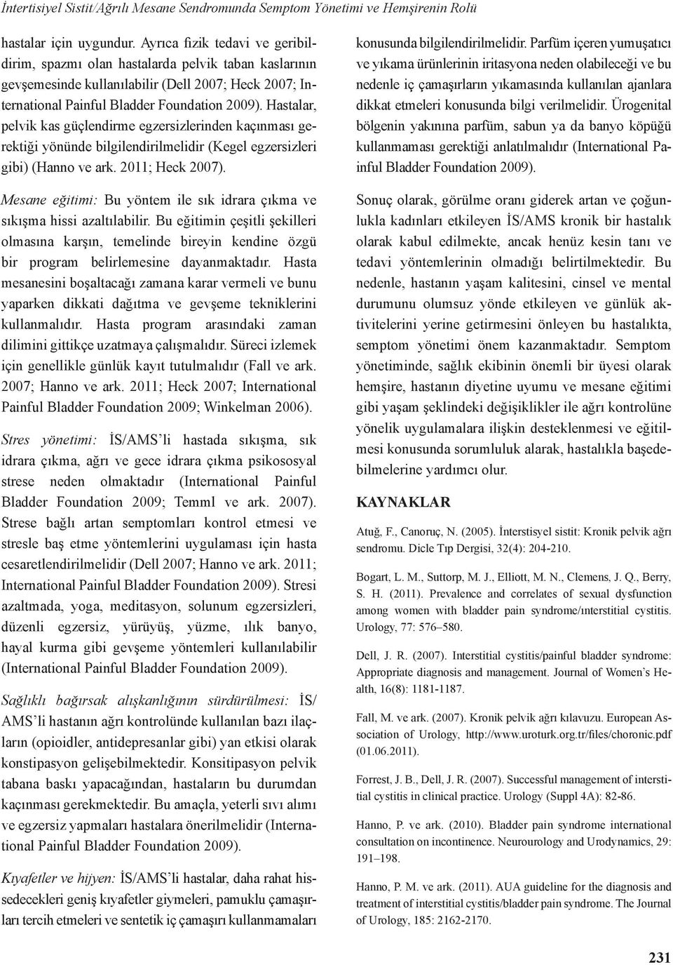 Hastalar, pelvik kas güçlendirme egzersizlerinden kaçınması gerektiği yönünde bilgilendirilmelidir (Kegel egzersizleri gibi) (Hanno ve ark. 2011; Heck 2007).