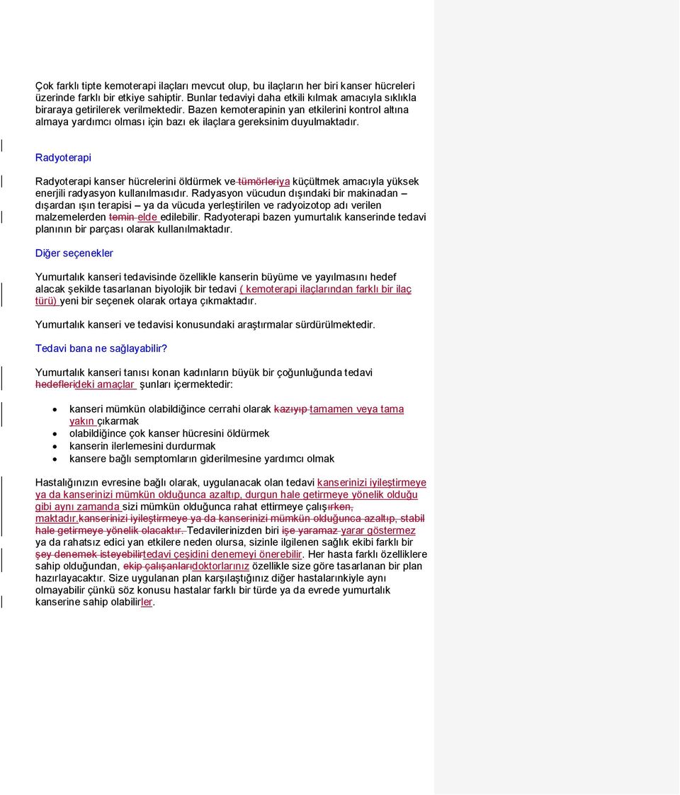 Bazen kemoterapinin yan etkilerini kontrol altına almaya yardımcı olması için bazı ek ilaçlara gereksinim duyulmaktadır.