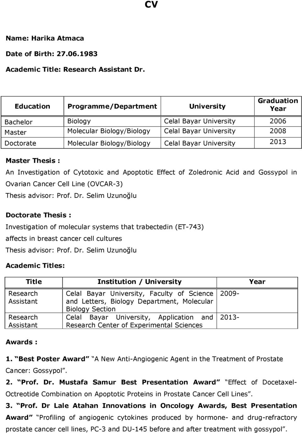 Celal Bayar University 2013 Master Thesis : An Investigation of Cytotoxic and Apoptotic Effect of Zoledronic Acid and Gossypol in Ovarian Cancer Cell Line (OVCAR-3) Thesis advisor: Prof. Dr.