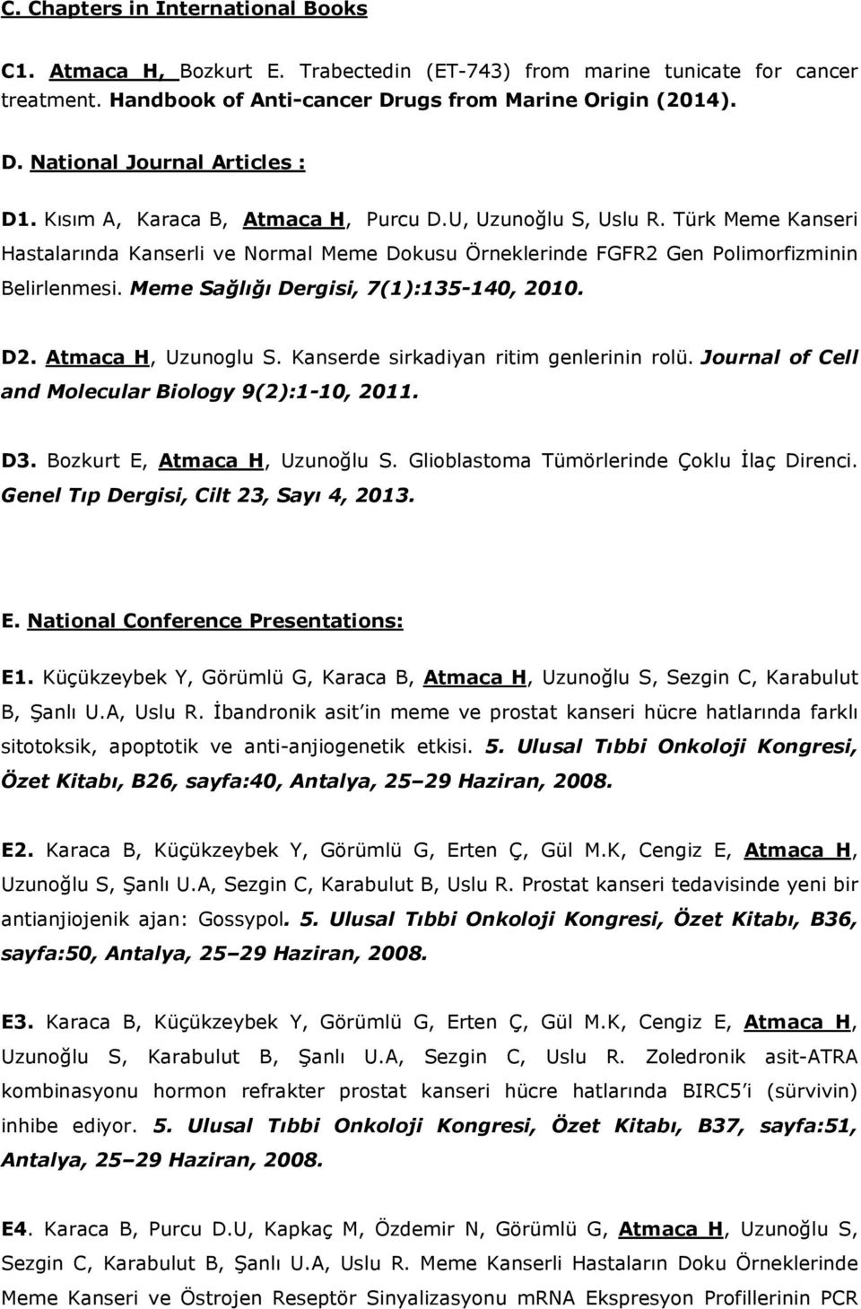 Meme Sağlığı Dergisi, 7(1):135-140, 2010. D2. Atmaca H, Uzunoglu S. Kanserde sirkadiyan ritim genlerinin rolü. Journal of Cell and Molecular Biology 9(2):1-10, 2011. D3.