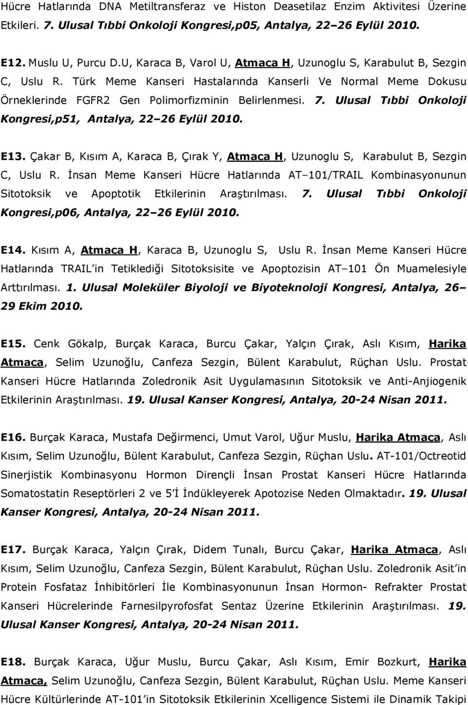 Ulusal Tıbbi Onkoloji Kongresi,p51, Antalya, 22 26 Eylül 2010. E13. Çakar B, Kısım A, Karaca B, Çırak Y, Atmaca H, Uzunoglu S, Karabulut B, Sezgin C, Uslu R.