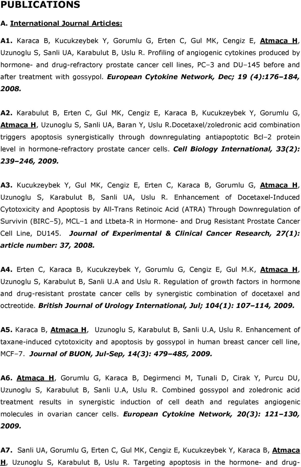 European Cytokine Network, Dec; 19 (4):176 184, 2008. A2. Karabulut B, Erten C, Gul MK, Cengiz E, Karaca B, Kucukzeybek Y, Gorumlu G, Atmaca H, Uzunoglu S, Sanli UA, Baran Y, Uslu R.