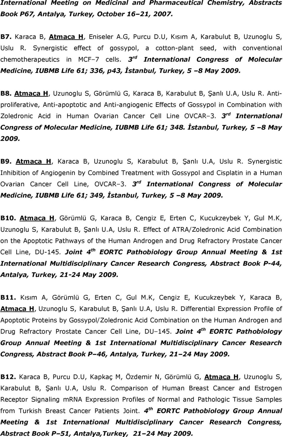 3 rd International Congress of Molecular Medicine, IUBMB Life 61; 336, p43, İstanbul, Turkey, 5 8 May 2009. B8. Atmaca H, Uzunoglu S, Görümlü G, Karaca B, Karabulut B, Şanlı U.A, Uslu R.