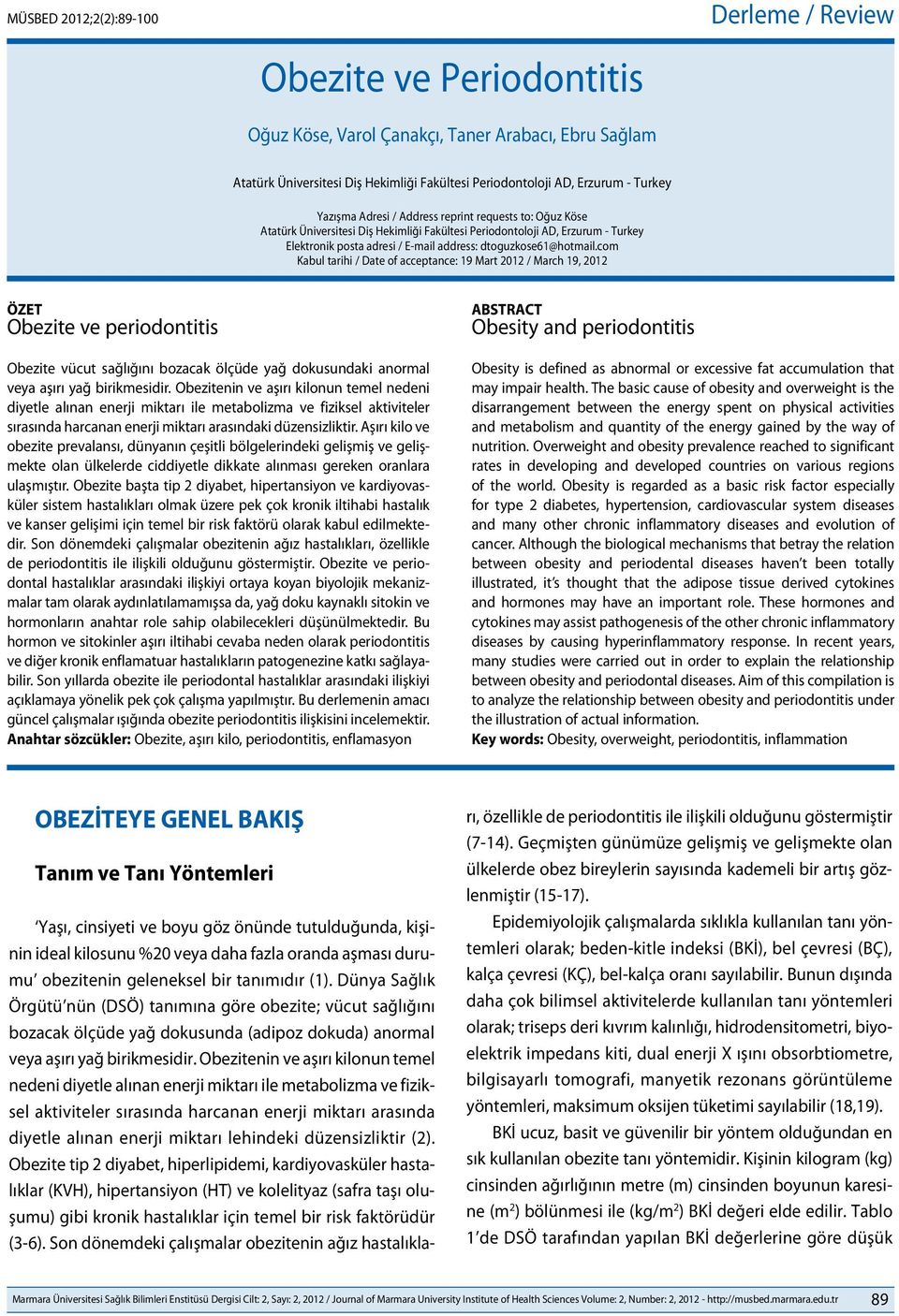 com Ka bul ta ri hi / Da te of ac cep tan ce: 19 Mart 2012 / March 19, 2012 ÖZET Obezite ve periodontitis ABSTRACT Obesity and periodontitis Obezite vücut sağlığını bozacak ölçüde yağ dokusundaki