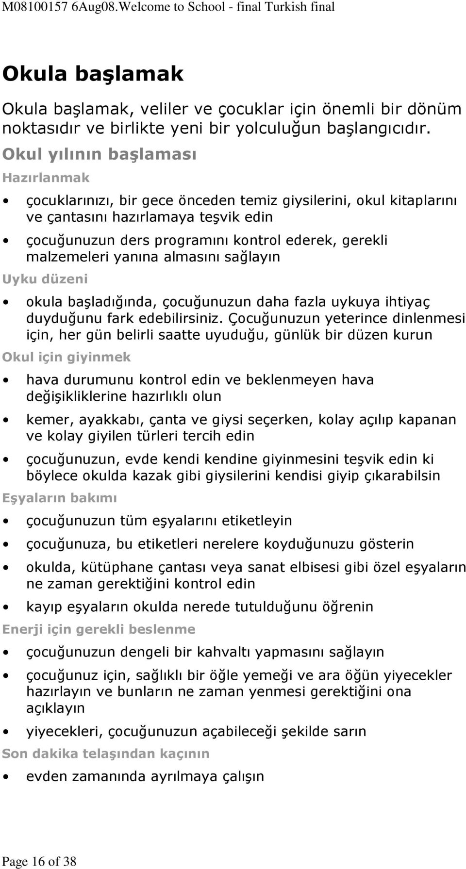 malzemeleri yanına almasını sağlayın Uyku düzeni okula başladığında, çocuğunuzun daha fazla uykuya ihtiyaç duyduğunu fark edebilirsiniz.