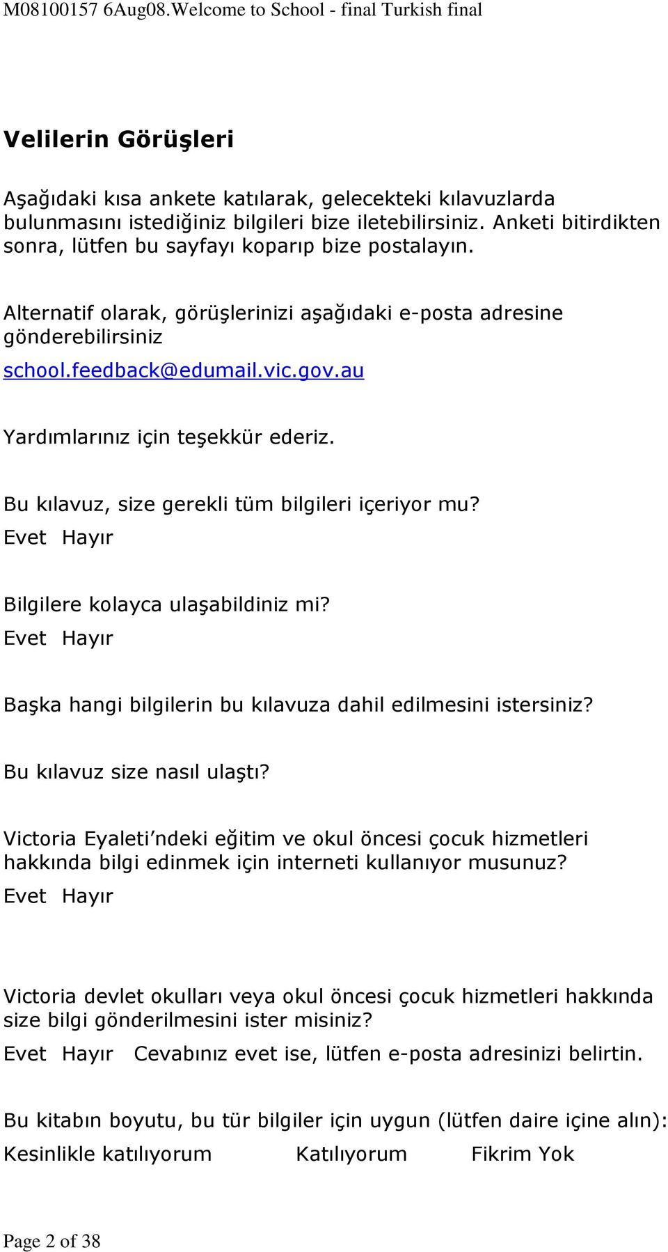 au Yardımlarınız için teşekkür ederiz. Bu kılavuz, size gerekli tüm bilgileri içeriyor mu? Evet Hayır Bilgilere kolayca ulaşabildiniz mi?