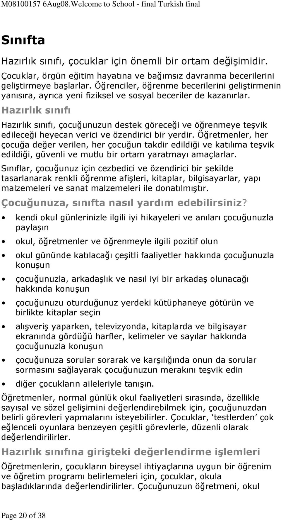 Hazırlık sınıfı Hazırlık sınıfı, çocuğunuzun destek göreceği ve öğrenmeye teşvik edileceği heyecan verici ve özendirici bir yerdir.