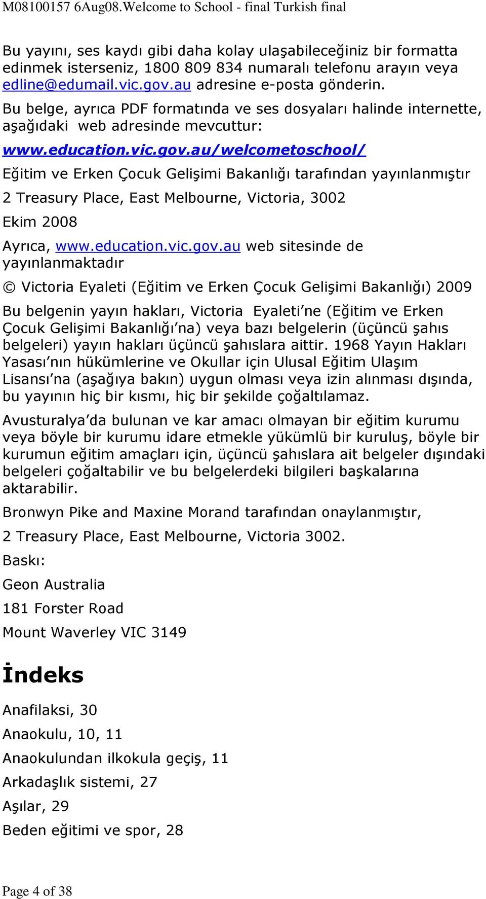 au/welcometoschool/ Eğitim ve Erken Çocuk Gelişimi Bakanlığı tarafından yayınlanmıştır 2 Treasury Place, East Melbourne, Victoria, 3002 Ekim 2008 Ayrıca, www.education.vic.gov.