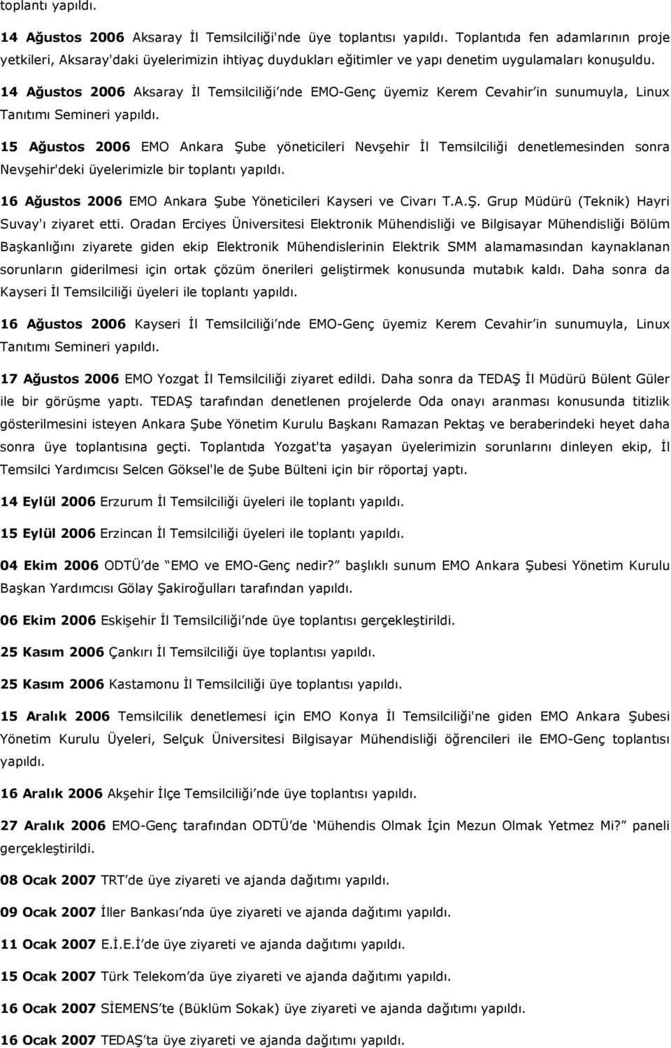 14 Ağustos 2006 Aksaray İl Temsilciliği nde EMO-Genç üyemiz Kerem Cevahir in sunumuyla, Linux Tanıtımı Semineri 15 Ağustos 2006 EMO Ankara Şube yöneticileri Nevşehir İl Temsilciliği denetlemesinden